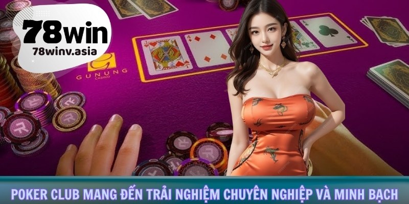 Poker club mang đến trải nghiệm chuyên nghiệp và minh bạch